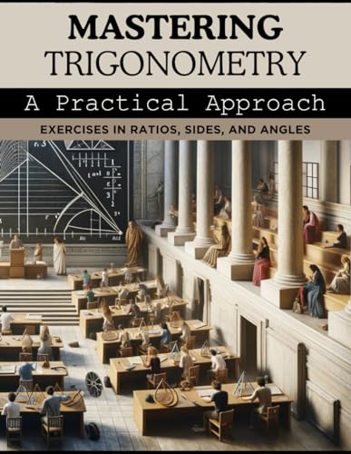 Mastering Trigonometry: A Practical Approach: Exercises in Ratios, Sides, and Angles von Independently published
